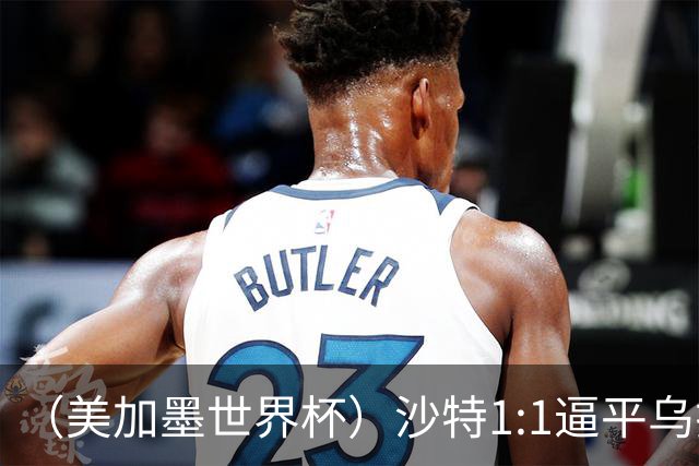 （美加墨世界杯）沙特1:1逼平乌拉圭 伊朗2:2战平新西兰